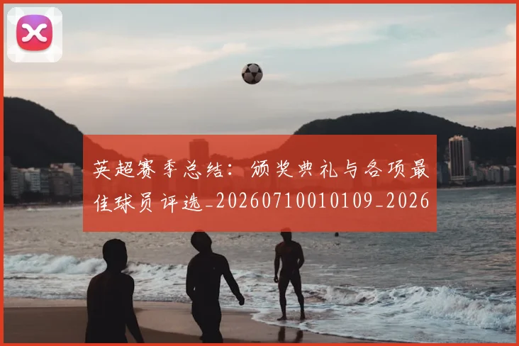 英超赛季总结：颁奖典礼与各项最佳球员评选_20260710010109_20260803150111